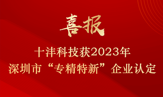 喜报 | 十沣科技获2023年深圳市“专精特新”企业认定